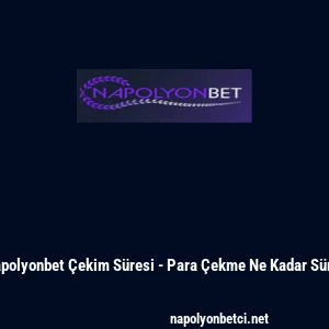 Napolyonbet &Ccedil;ekim S&uuml;resi - Para &Ccedil;ekme Ne Kadar S&uuml;rer