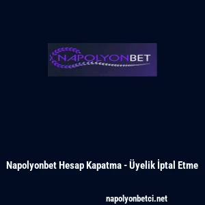 Napolyonbet Hesap Kapatma - &Uuml;yelik İptal Etme